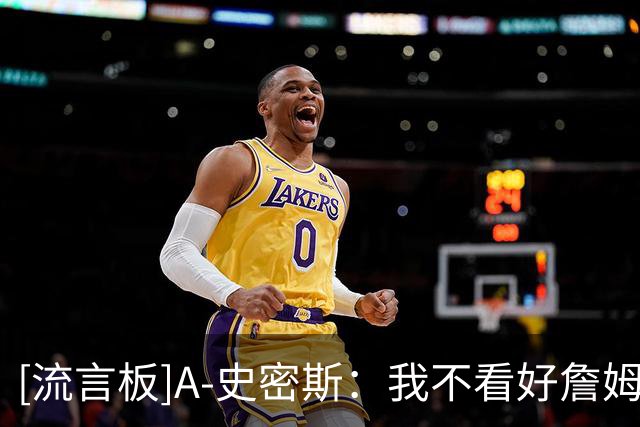 [流言板]A-史密斯：我不看好詹姆斯去热火，加盟热火更像是成就莱利